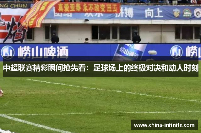 中超联赛精彩瞬间抢先看：足球场上的终极对决和动人时刻