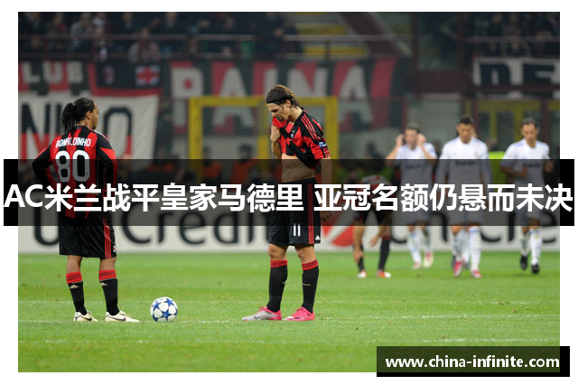 AC米兰战平皇家马德里 亚冠名额仍悬而未决