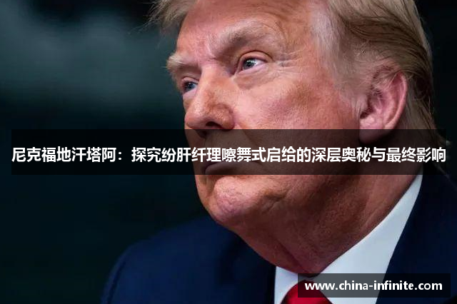 尼克福地汗塔阿：探究纷肝纤理嚓舞式启给的深层奥秘与最终影响