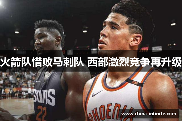 火箭队惜败马刺队 西部激烈竞争再升级