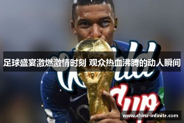 足球盛宴激燃激情时刻 观众热血沸腾的动人瞬间