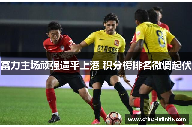 富力主场顽强逼平上港 积分榜排名微调起伏