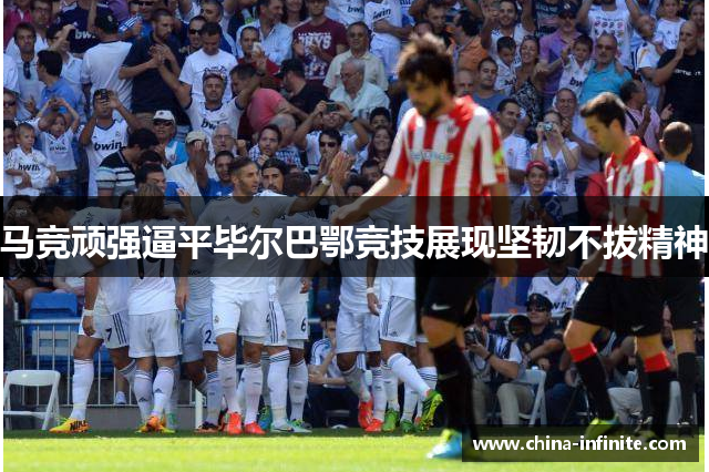 马竞顽强逼平毕尔巴鄂竞技展现坚韧不拔精神
