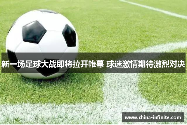 新一场足球大战即将拉开帷幕 球迷激情期待激烈对决