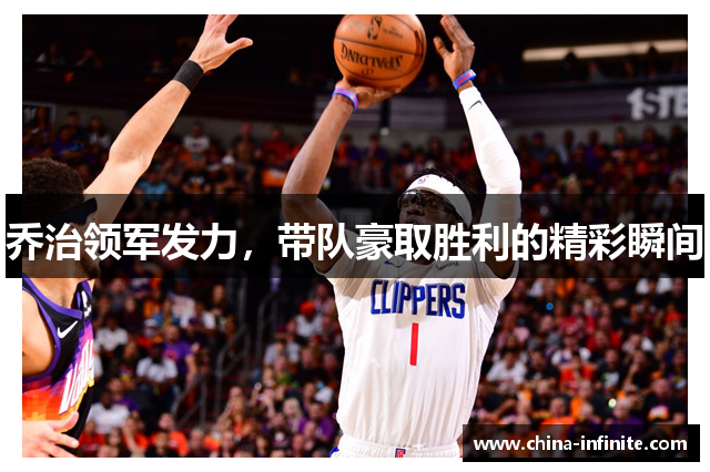 乔治领军发力，带队豪取胜利的精彩瞬间