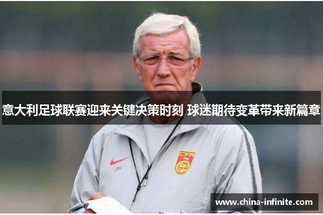 意大利足球联赛迎来关键决策时刻 球迷期待变革带来新篇章