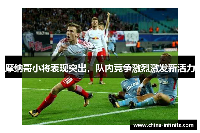 摩纳哥小将表现突出，队内竞争激烈激发新活力