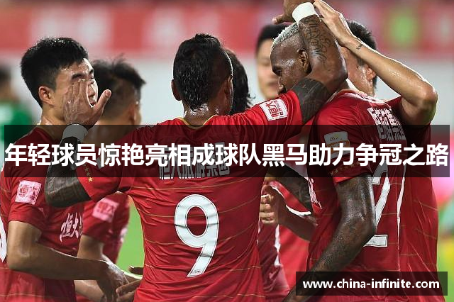 年轻球员惊艳亮相成球队黑马助力争冠之路