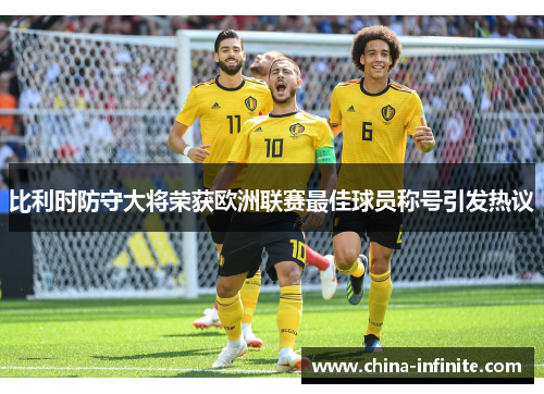 比利时防守大将荣获欧洲联赛最佳球员称号引发热议