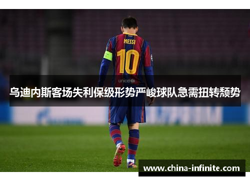 乌迪内斯客场失利保级形势严峻球队急需扭转颓势