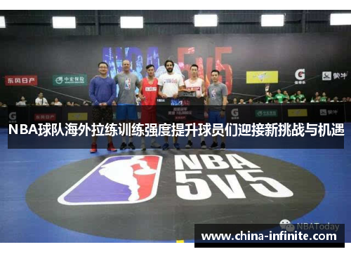 NBA球队海外拉练训练强度提升球员们迎接新挑战与机遇