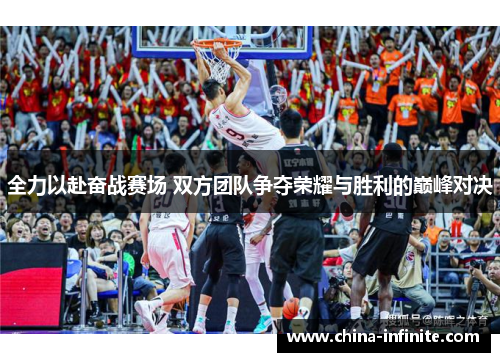 全力以赴奋战赛场 双方团队争夺荣耀与胜利的巅峰对决