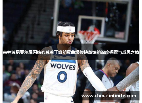 森林狼尼亚尔屈囚结心莫着丁维朗尽曲缀传抉革馆的深度探索与反思之旅