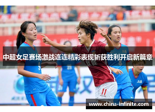 中超女足赛场激战连连精彩表现斩获胜利开启新篇章