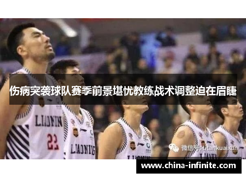 伤病突袭球队赛季前景堪忧教练战术调整迫在眉睫