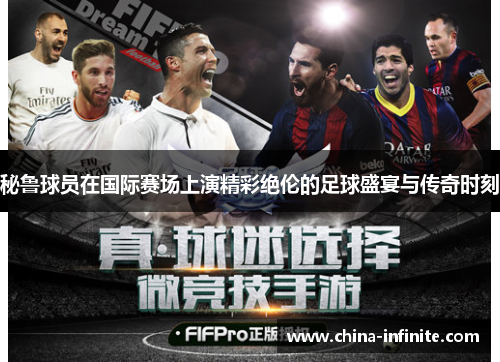 秘鲁球员在国际赛场上演精彩绝伦的足球盛宴与传奇时刻