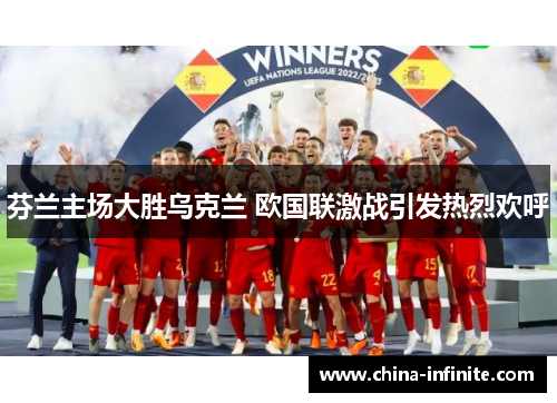 芬兰主场大胜乌克兰 欧国联激战引发热烈欢呼