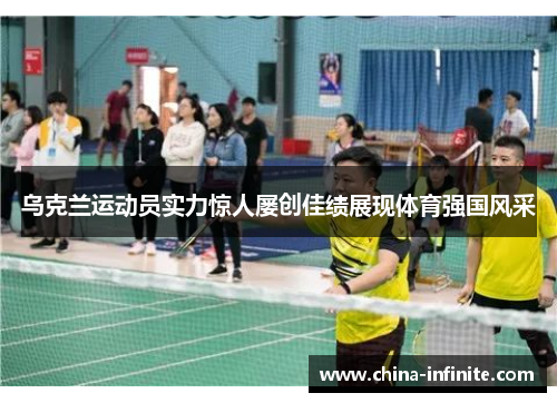 乌克兰运动员实力惊人屡创佳绩展现体育强国风采