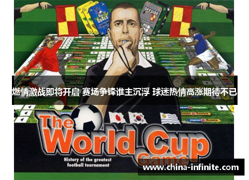 燃情激战即将开启 赛场争锋谁主沉浮 球迷热情高涨期待不已