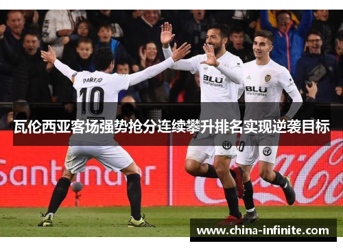 瓦伦西亚客场强势抢分连续攀升排名实现逆袭目标