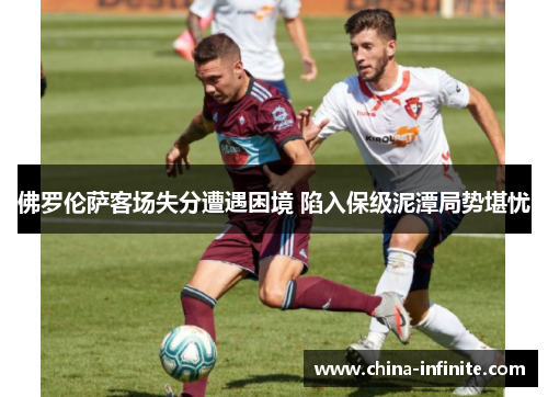 佛罗伦萨客场失分遭遇困境 陷入保级泥潭局势堪忧