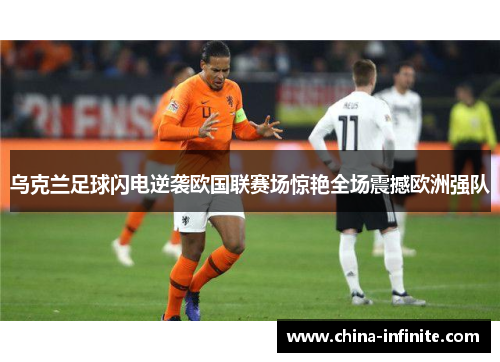 乌克兰足球闪电逆袭欧国联赛场惊艳全场震撼欧洲强队
