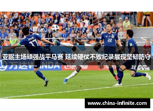 亚眠主场顽强战平马赛 延续硬仗不败纪录展现坚韧防守