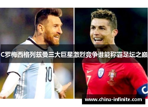 C罗梅西格列兹曼三大巨星激烈竞争谁能称霸足坛之巅